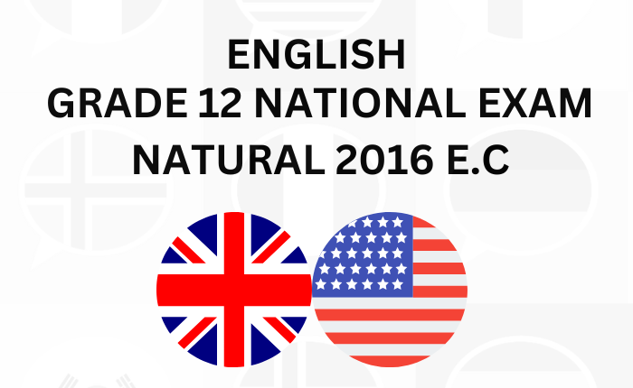 ENGLISH GRADE 12 NATIONAL EXAM NATURAL 2016 E.C
