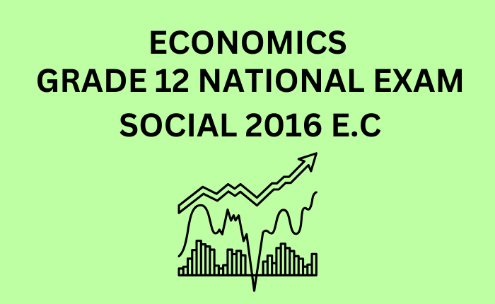 ECONOMICS GRADE 12 NATIONAL EXAM SOCIAL 2016 E.C