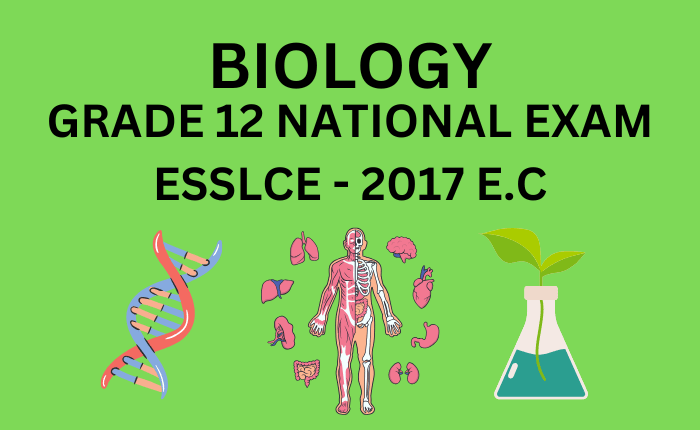 BIOLOGY GRADE 12 NATIONAL EXAM ESSLCE 2017 E.C