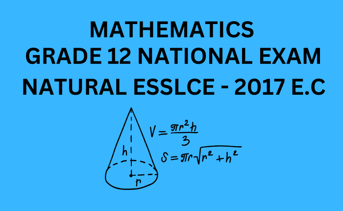 MATHEMATICS GRADE 12 NATIONAL EXAM ESSLCE NATURAL 2017 E.C