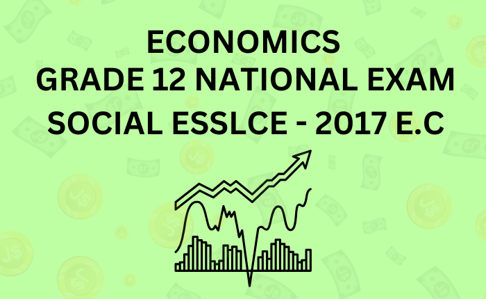Economics Grade 12 National Exam ESSLCE Social 2017 E.C